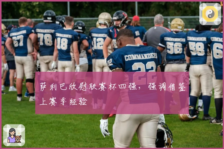 萨利巴欣慰联赛杯四强，强调借鉴上赛季经验