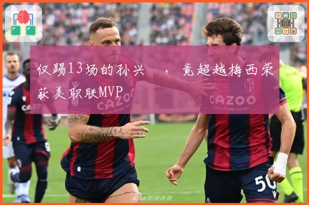 仅踢13场的孙兴慜，竟超越梅西荣获美职联MVP