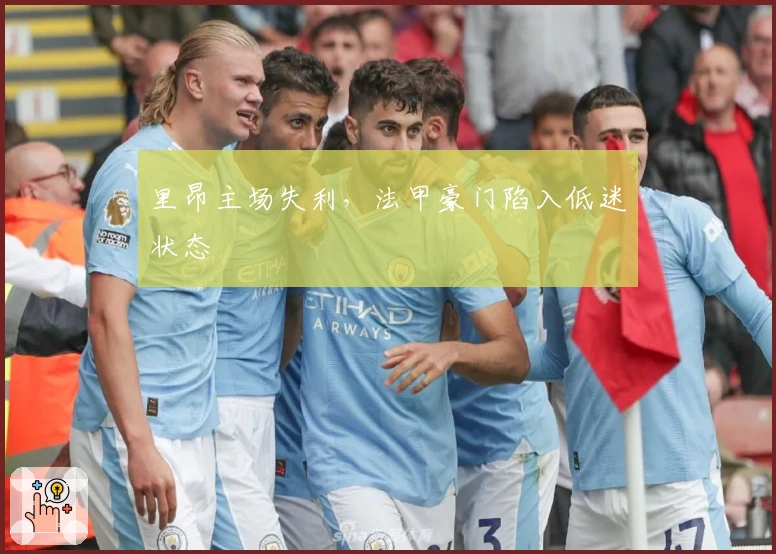 里昂主场失利,法甲豪门陷入低迷状态