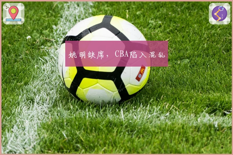 姚明缺席，CBA陷入混乱