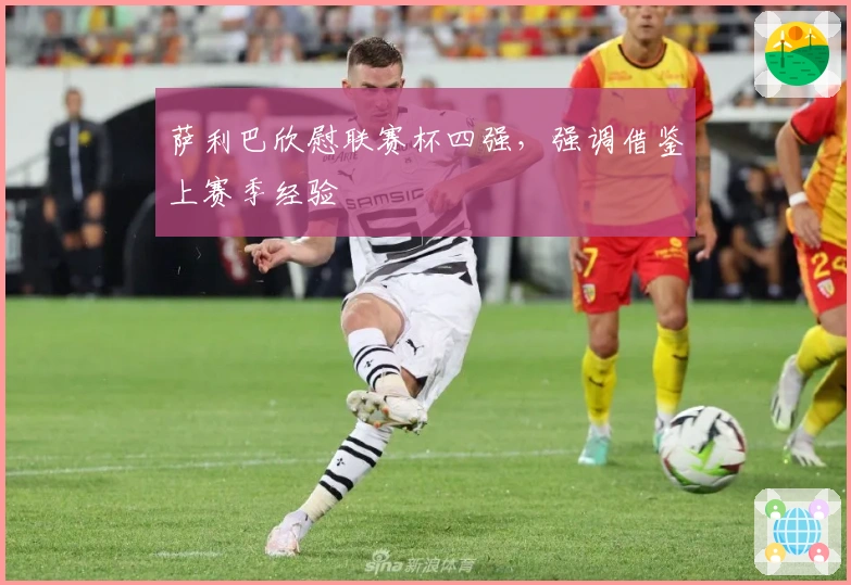 萨利巴欣慰联赛杯四强，强调借鉴上赛季经验